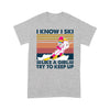 I Know I Ski Like A Girl Try To Keep Up Gift For Skiing Lovers - Standard T-shirt - Dreameris