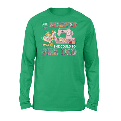 Sewing machine She believed she could sew she did Lovely  - Standard Long Sleeve - Dreameris
