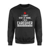 I Can't Stay At Home I'm A Caregiver - Standard Crew Neck Sweatshirt - Dreameris