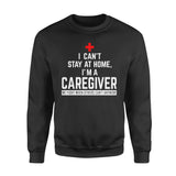 I Can't Stay At Home I'm A Caregiver - Premium Crew Neck Sweatshirt - Dreameris