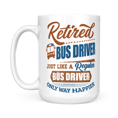 Retired Bus Driver Just Like A Regular Bus Driver Only Way Happier Retirement Gift Mug - White Mug - Dreameris