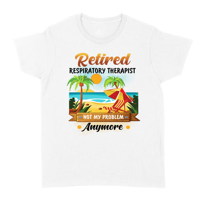 Retired Respiratory Therapist Not My Problem Anymore Beach Summer - Standard Women's T-shirt - Dreameris