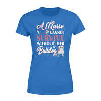 A Nurse Cannot Survive Without Her Bulldog - Standard Women's T-shirt - Dreameris