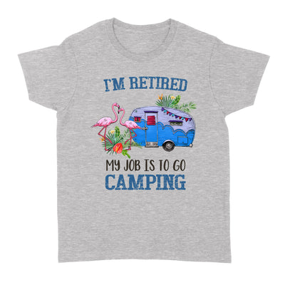 I'm Retired My Job Is To Go Camping Camper Flamingo Retirement Gift - Standard Women's T-shirt - Dreameris