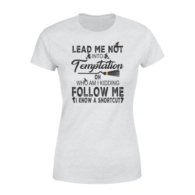 Lead Me Not Into Temptation Who Am I Kidding Follow Me I Know A Shortcut Witch Halloween - Premium Women's T-shirt - Dreameris