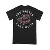 You Matter Very Much Emotive Kindle Quote Pink Rose - Standard T-shirt - Dreameris