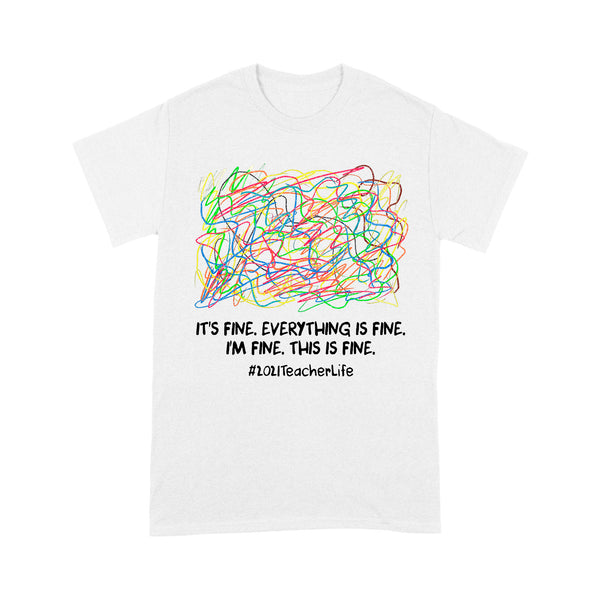 FF It's Fine Everything Is Fine I'm Fine This Is Fine 2021 Teacher Life Gift - Standard T-Shirt - Dreameris