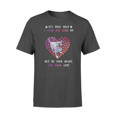 It's true That I Grab And Hold On But To Your Heart Not Your Arm For Dog Lovers - Standard T-shirt - Dreameris