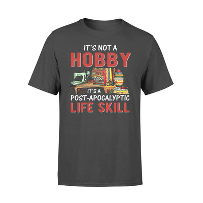 Sewing it's not a hobby it's a post apocalyptic life skill - Standard T-shirt - Dreameris