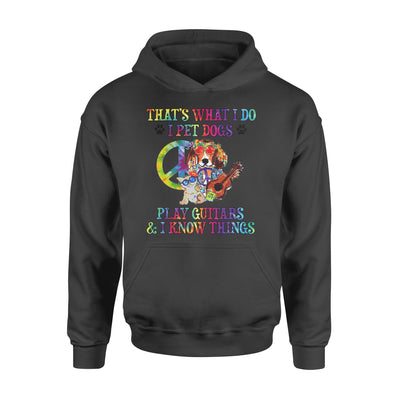 That's What I Do I Pet Dogs Play Guitars And I Know Things Hippie Standard Hoodie - Dreameris