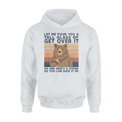 Bear Let Me Pour You A Tall Glass Of Get Over It - Premium Hoodie - Dreameris