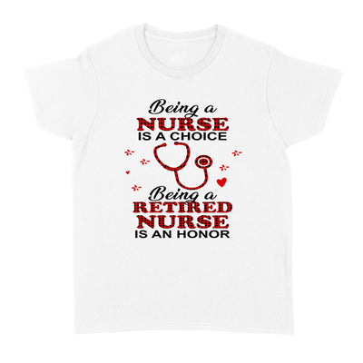 Being A Nurse Is A Choice Being A Retired Nurse Is An Honor - Standard Women's T-shirt - Dreameris