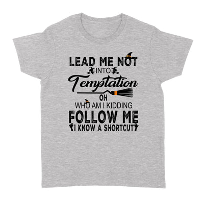 Lead Me Not Into Temptation Who Am I Kidding Follow Me I Know A Shortcut Witch Halloween - Standard Women's T-shirt - Dreameris