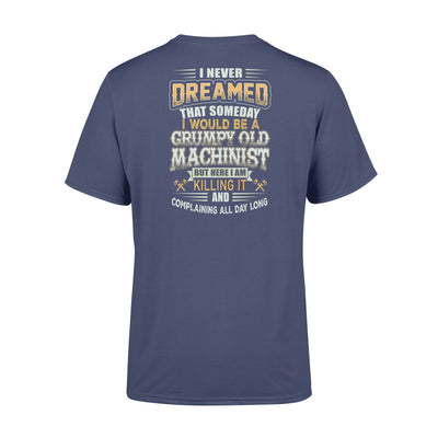 FF I Never Dreamed That Someday I Would Be A Grumpy Old Machinist But Here I Am Killing It And Complaining All Day Long Standard Men T-Shirt - Dreameris