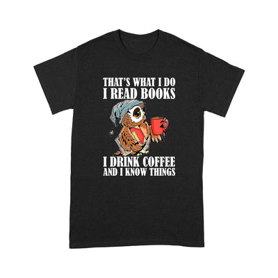 Cute Owl That's What I Do I Read Books I Drink Coffee And I Know Things - Standard T-shirt - Dreameris