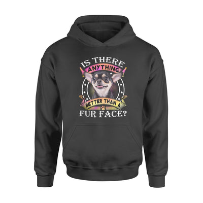 Chihuahua Is There Anything Better Than A Fur Face - Standard Hoodie - Dreameris