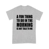 A Fun Thing To Do In The Morning Is Not Talk To Me - Standard T-shirt - Dreameris