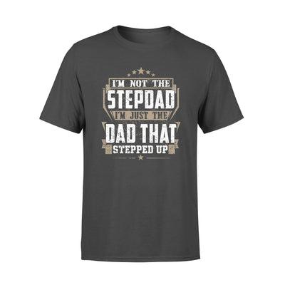 I'm Not The Step Dad I'm Just The Dad That Stepped Up - Premium T-shirt - Dreameris