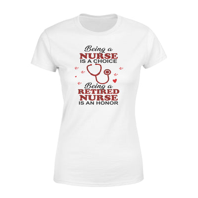 Being A Nurse Is A Choice Being A Retired Nurse Is An Honor - Premium Women's T-shirt - Dreameris