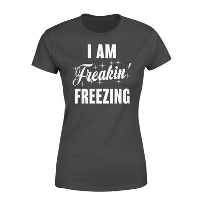 I Am Freaking Freezing Gift - Premium Women's T-shirt - Dreameris