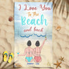 I Love You To The Beach And Back Ocean Gift Besties Best Friends Awesome Summer Trip Cruise Custom Style & Name Personalized Beach Towel