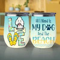 All I Need Is My Dog And The Beach Awesome Summer Trip Gift Dog Lovers Custom Name Personalized Wine Tumbler