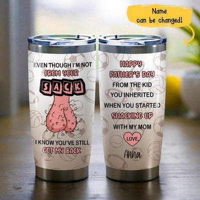 (Custom Name) Even Though I'm Not From Your Sack Funny Father's Day Gift For Stepdad Personalized Stepdad Gifts Bonus Dad Tumbler 20oz Insulated Cup