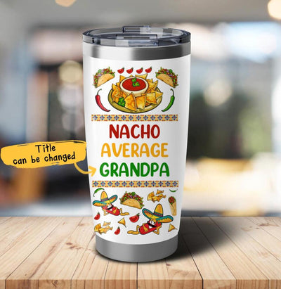 (Custom Title) Nacho Average Grandpa Papa Stepdad Personalized Father's Day Gift For Dad Custom Tumbler 20oz Insulated Cup