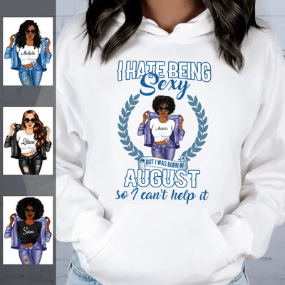 August Girl I Hate Being Sexy Personalized August Birthday Gift For Her Black Queen Custom August Birthday Shirt