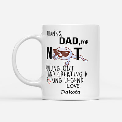 Dakota Lipp - Thanks Dad, For Not Pulling Out And Creating A F*king Legend - Mug - Dreameris
