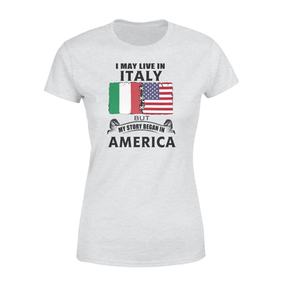 I May Live In Italy But My Story Began In America - Premium Women's T-shirt - Dreameris