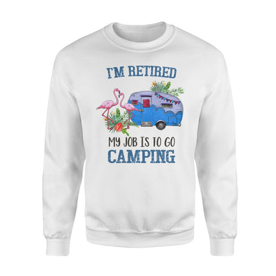 I'm Retired My Job Is To Go Camping Camper Flamingo Retirement Gift - Premium Crew Neck Sweatshirt - Dreameris