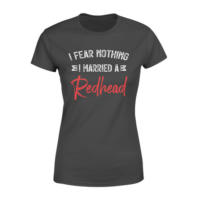 I Fear Nothing I Married A Redhead - Premium Women's T-shirt - Dreameris