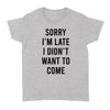 Sorry I'm Late I Didn't Want To Come - Standard Women's T-shirt - Dreameris