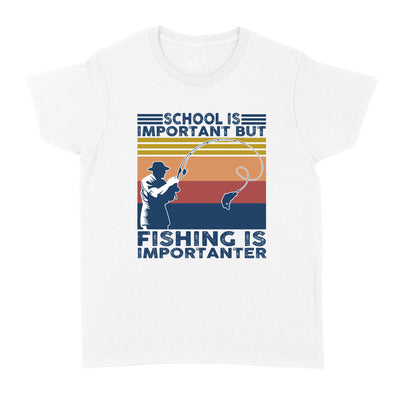 School Is Important But Fishing Is Importanter - Standard Women's T-shirt - Dreameris