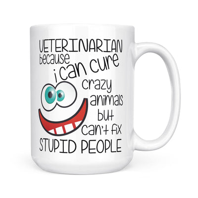 White Mug - Veterinarian Because I Can Cure Crazy Animals But Can't Fix Stupid People - Dreameris