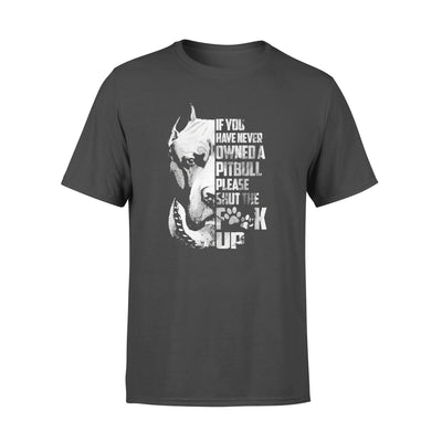 If You've Never Owned A Pitbull Please Shut The Fck Up - Standard T-shirt - Dreameris