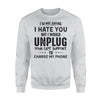 Im Not Saying I Hate You But I Would Unplug Your Life Support To Charge My Phone - Standard Crew Neck Sweatshirt - Dreameris
