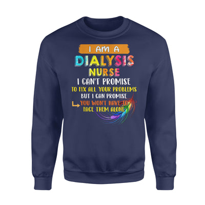 Dialysis Nurse Can t Promise To Fix All Your Problem - Premium Crew Neck Sweatshirt - Dreameris