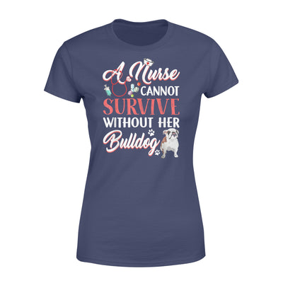 A Nurse Cannot Survive Without Her Bulldog - Premium Women's T-shirt - Dreameris