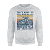 That's What I Do I Ride My Motorcycle And I Know Things - Standard Crew Neck Sweatshirt - Dreameris