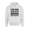 A Fun Thing To Do In The Morning Is Not Talk To Me - Premium Hoodie - Dreameris