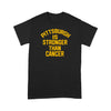 Pittsburgh Is Stronger Than Cancer - Standard T-shirt - Dreameris