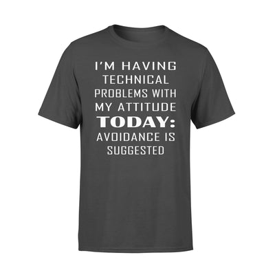I'm Having Techical Problems With My Attitude Today Avoidance Is Suggested - Standard T-shirt - Dreameris
