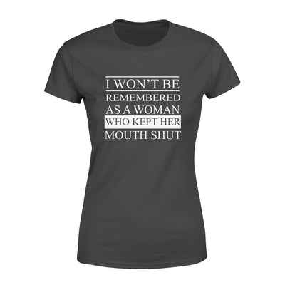 I Won't Be Remembered As A Woman Who Kept Her Mouth Shut - Premium Women's T-shirt - Dreameris