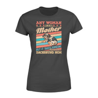 Woman Can Be A Mother But It Takes Someone Special To Be A Dachshund Mom - Premium Women's T-shirt - Dreameris