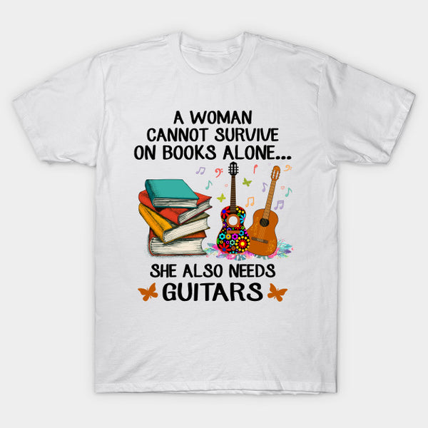 A Woman Cannot Survive On Books Alone She Also Needs Guitars Gift Women Book Lovers T shirt - Dreameris