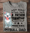Any Man Can Be A Father But It Takes Someone Special To Be A Pitbull Dad Standard/Premium T-Shirt - Dreameris