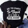 Are You Always So Stupid Or Is Today A Special Occasion Cotton T Shirt - Dreameris
