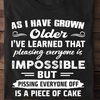As I Have Grown Older I Have Learned That Pleasing Everyone Is Impossible Gift Standard/Premium T-Shirt - Dreameris